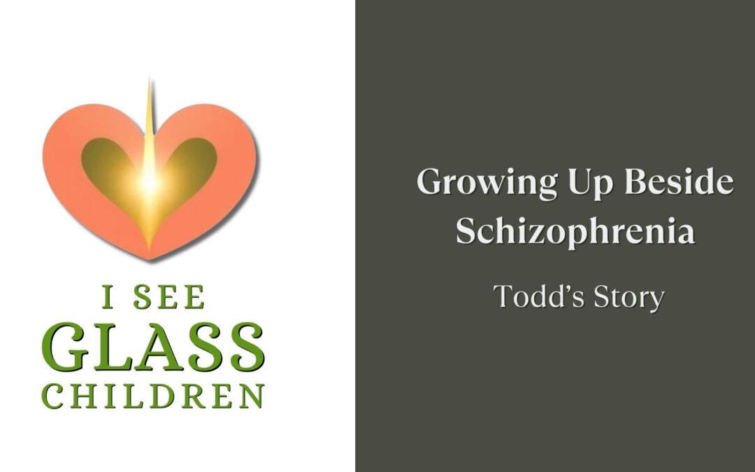 Growing Up Beside Schizophrenia: Todd’s Story